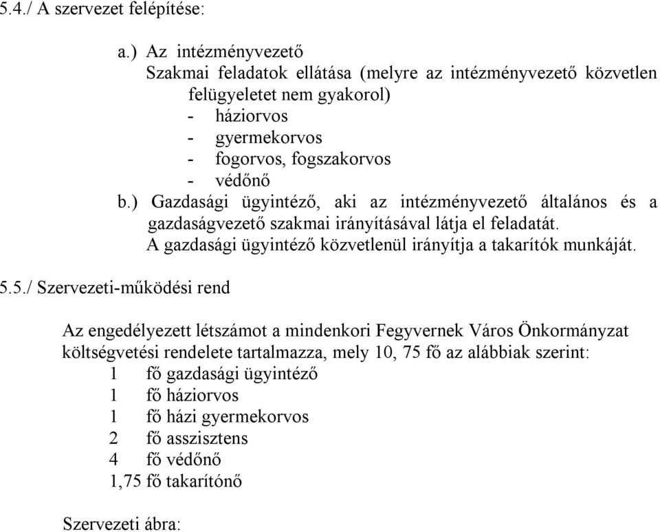 b.) Gazdasági ügyintéző, aki az intézményvezető általános és a gazdaságvezető szakmai irányításával látja el feladatát.