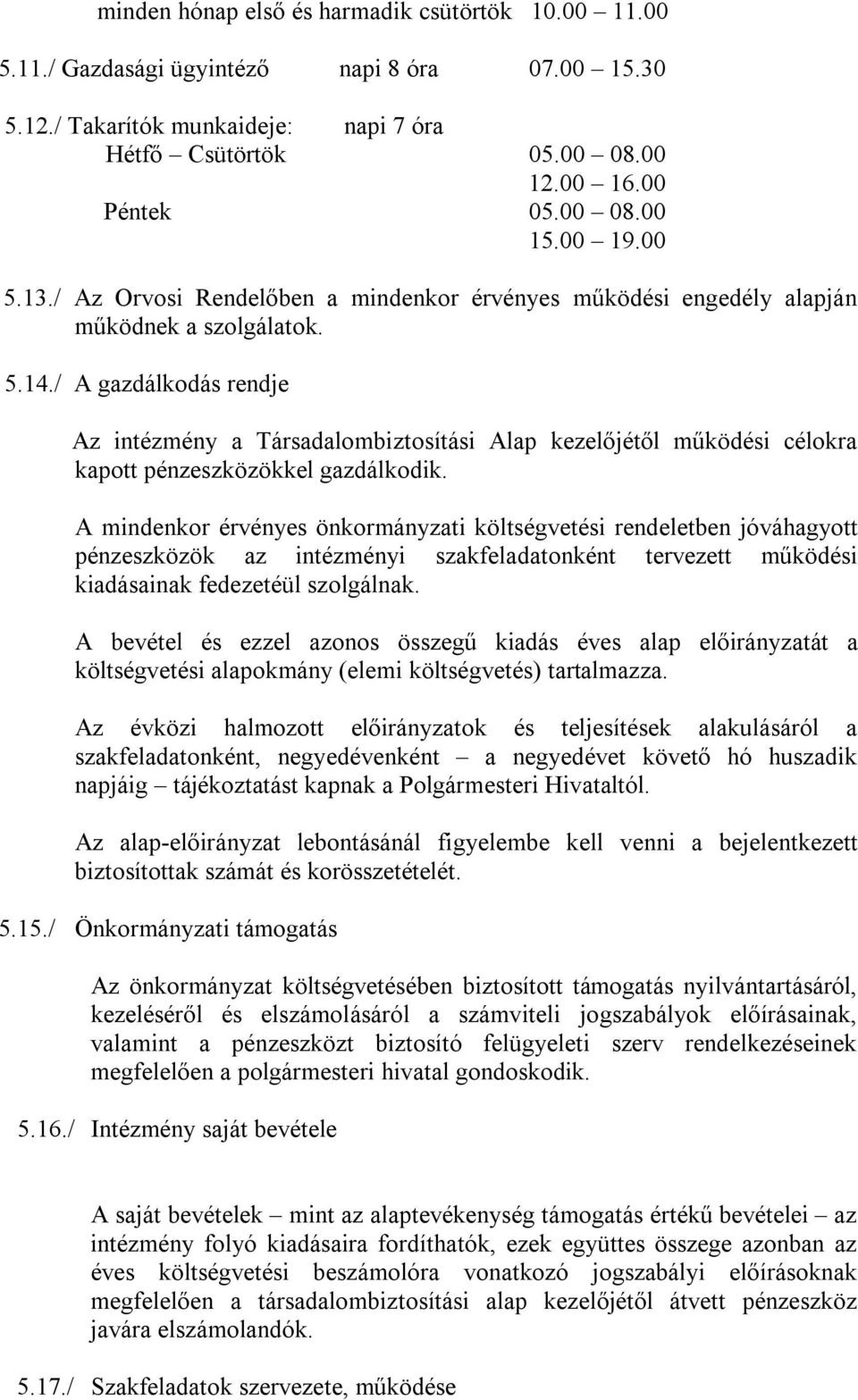 / A gazdálkodás rendje Az intézmény a Társadalombiztosítási Alap kezelőjétől működési célokra kapott pénzeszközökkel gazdálkodik.