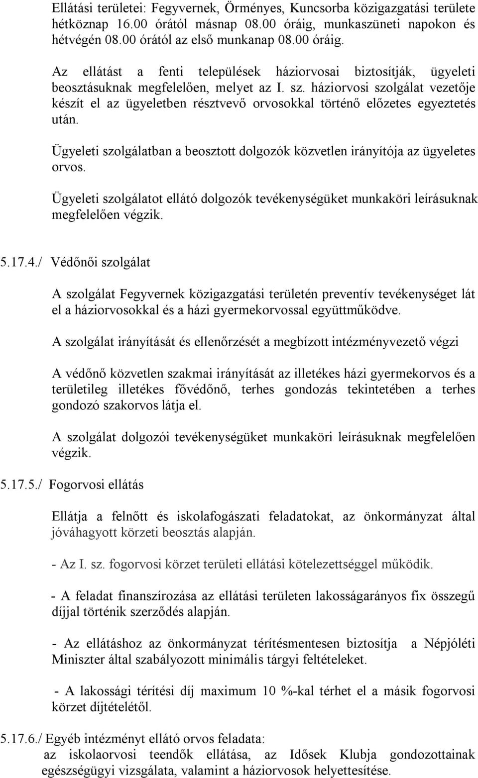 háziorvosi szolgálat vezetője készít el az ügyeletben résztvevő orvosokkal történő előzetes egyeztetés után. Ügyeleti szolgálatban a beosztott dolgozók közvetlen irányítója az ügyeletes orvos.