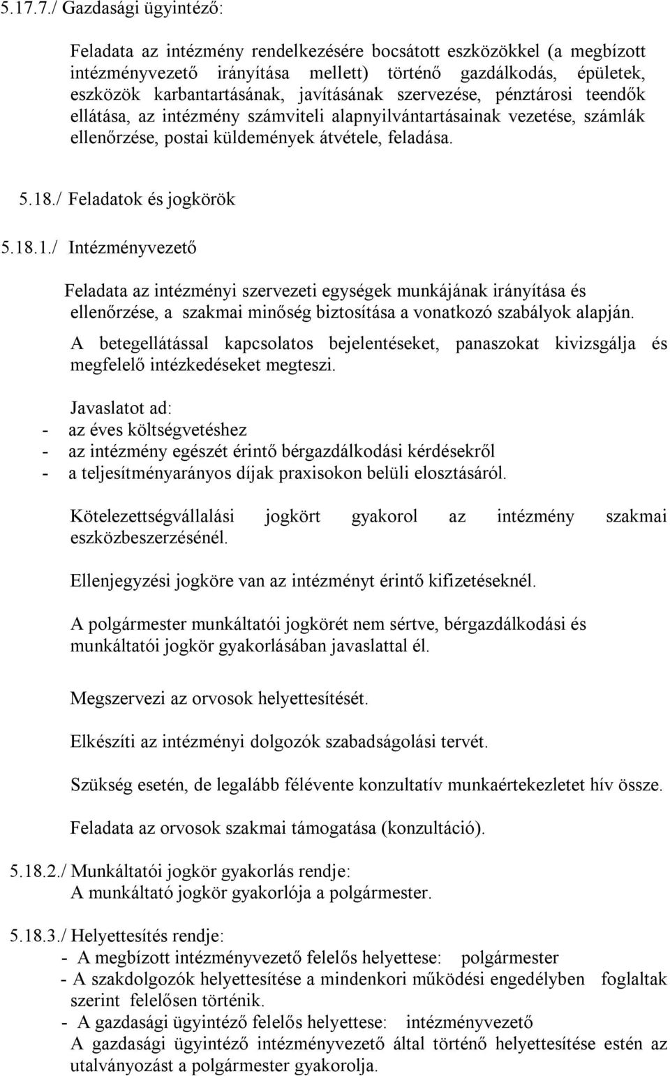 / Feladatok és jogkörök 5.18.1./ Intézményvezető Feladata az intézményi szervezeti egységek munkájának irányítása és ellenőrzése, a szakmai minőség biztosítása a vonatkozó szabályok alapján.