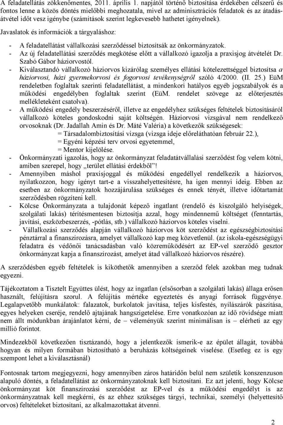 legkevesebb hathetet igényelnek). Javaslatok és információk a tárgyaláshoz: - A feladatellátást vállalkozási szerződéssel biztosítsák az önkormányzatok.