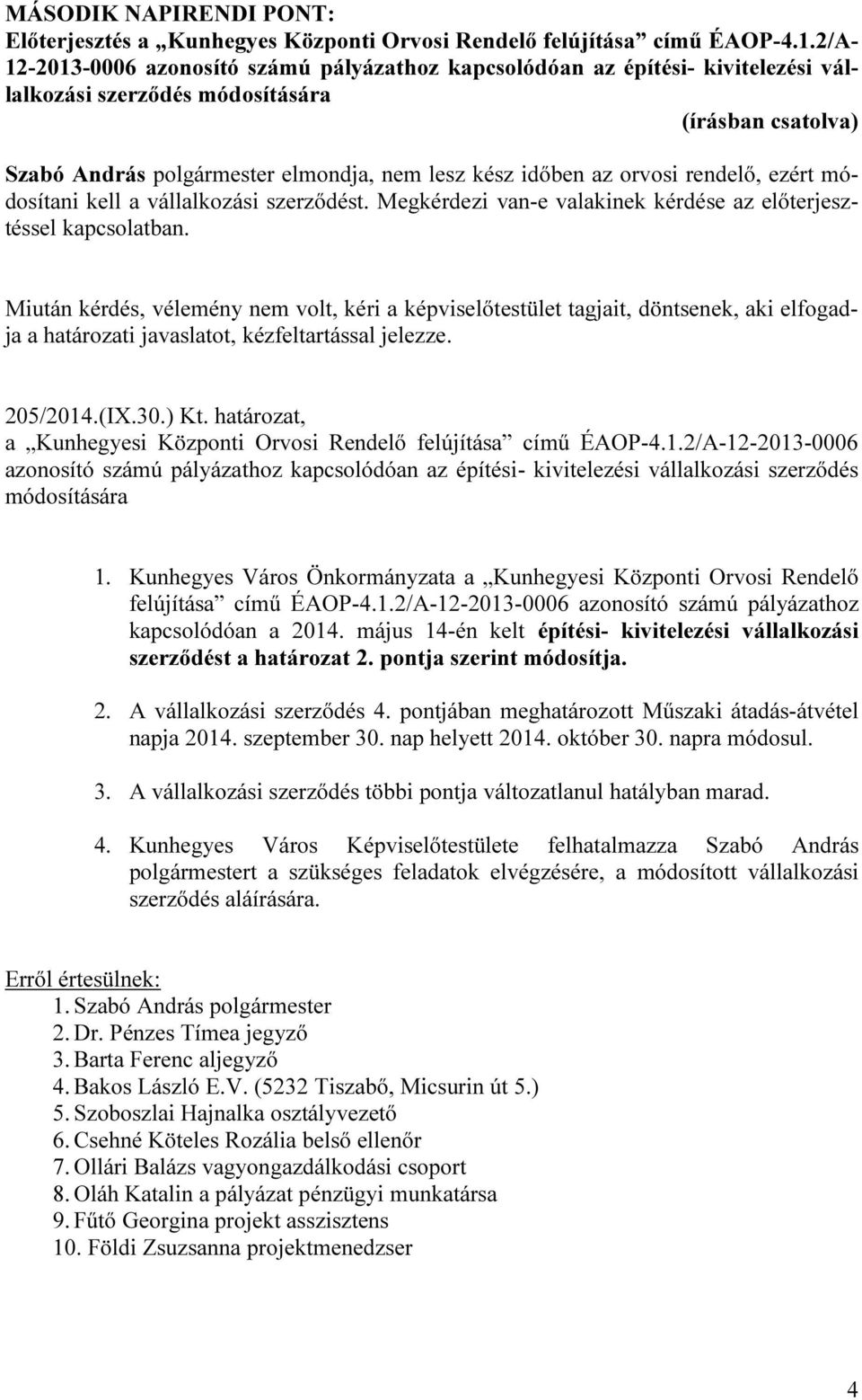 orvosi rendelő, ezért módosítani kell a vállalkozási szerződést. Megkérdezi van-e valakinek kérdése az előterjesztéssel kapcsolatban.