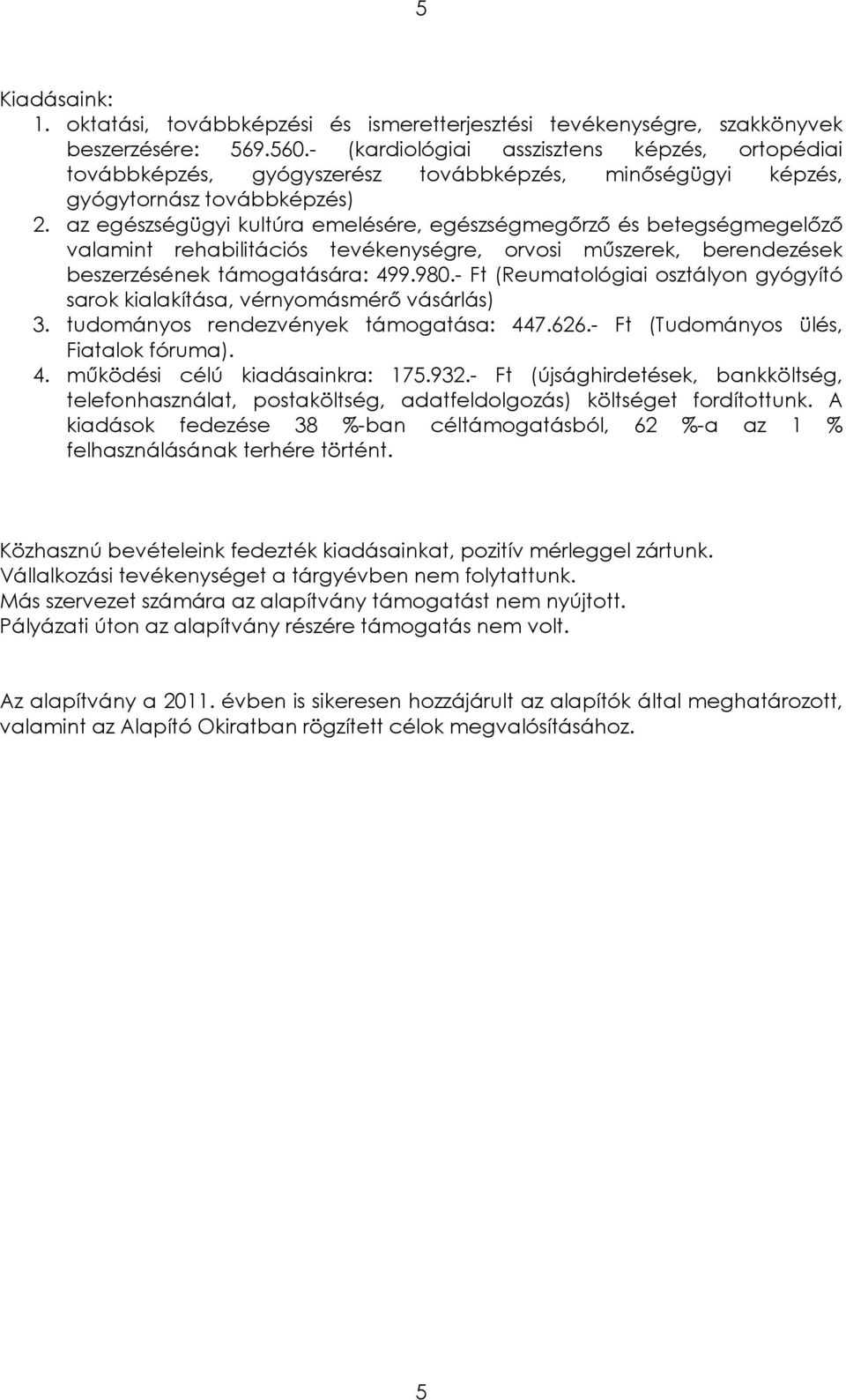 - Ft (Reumatológiai osztályon gyógyító sarok kialakítása, vérnyomásmérı vásárlás) 3. tudományos rendezvények támogatása: 447.626.- Ft (Tudományos ülés, Fiatalok fóruma). 4. mőködési célú kiadásainkra: 175.