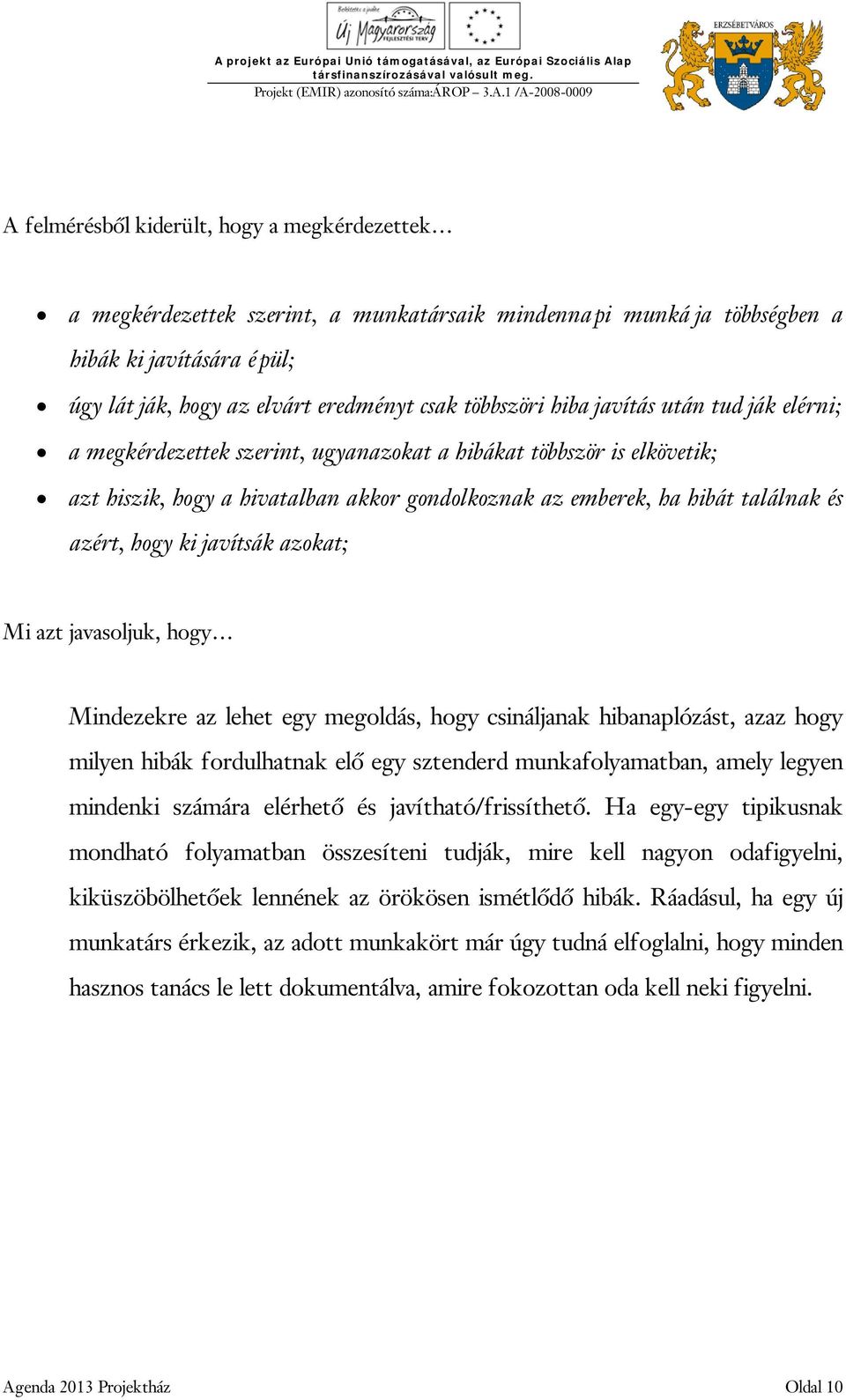 kijavítsák azokat; Mi azt javasoljuk, hogy Mindezekre az lehet egy megoldás, hogy csináljanak hibanaplózást, azaz hogy milyen hibák fordulhatnak elő egy sztenderd munkafolyamatban, amely legyen