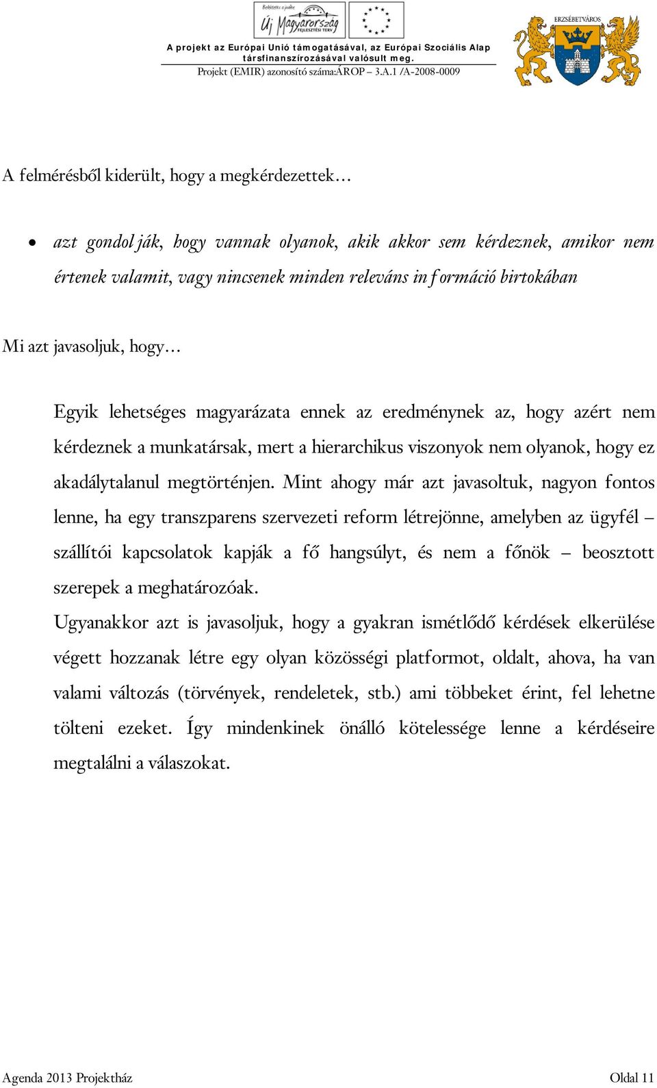 Mint ahogy már azt javasoltuk, nagyon fontos lenne, ha egy transzparens szervezeti reform létrejönne, amelyben az ügyfél szállítói kapcsolatok kapják a fő hangsúlyt, és nem a főnök beosztott szerepek