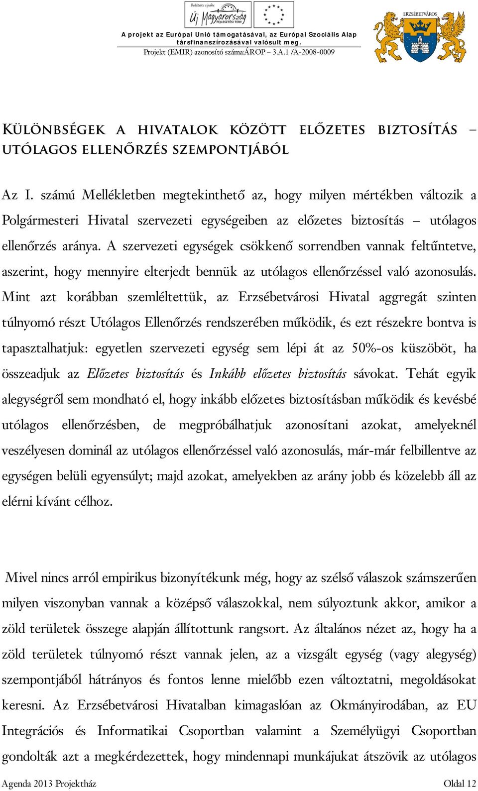 A szervezeti egységek csökkenő sorrendben vannak feltűntetve, aszerint, hogy mennyire elterjedt bennük az utólagos ellenőrzéssel való azonosulás.