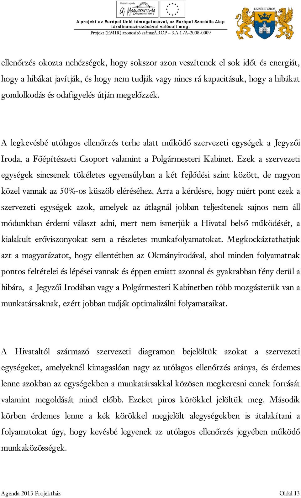Ezek a szervezeti egységek sincsenek tökéletes egyensúlyban a két fejlődési szint között, de nagyon közel vannak az 50%-os küszöb eléréséhez.