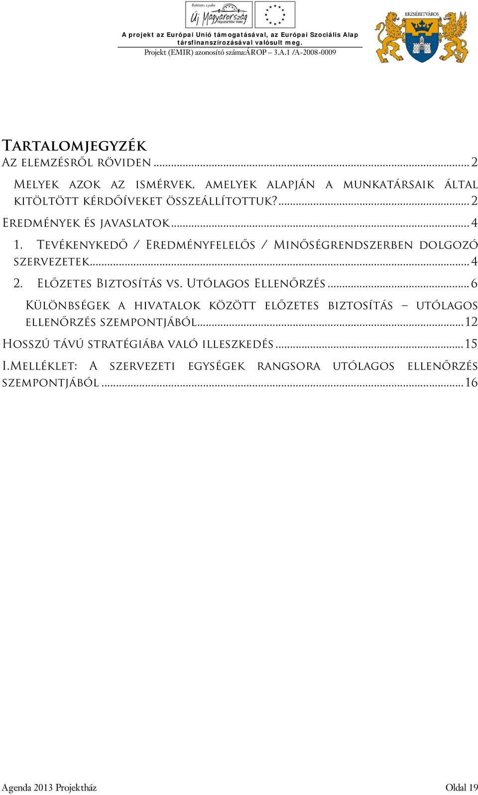Előzetes Biztosítás vs. Utólagos Ellenőrzés... 6 Különbségek a hivatalok között előzetes biztosítás utólagos ellenőrzés szempontjából.