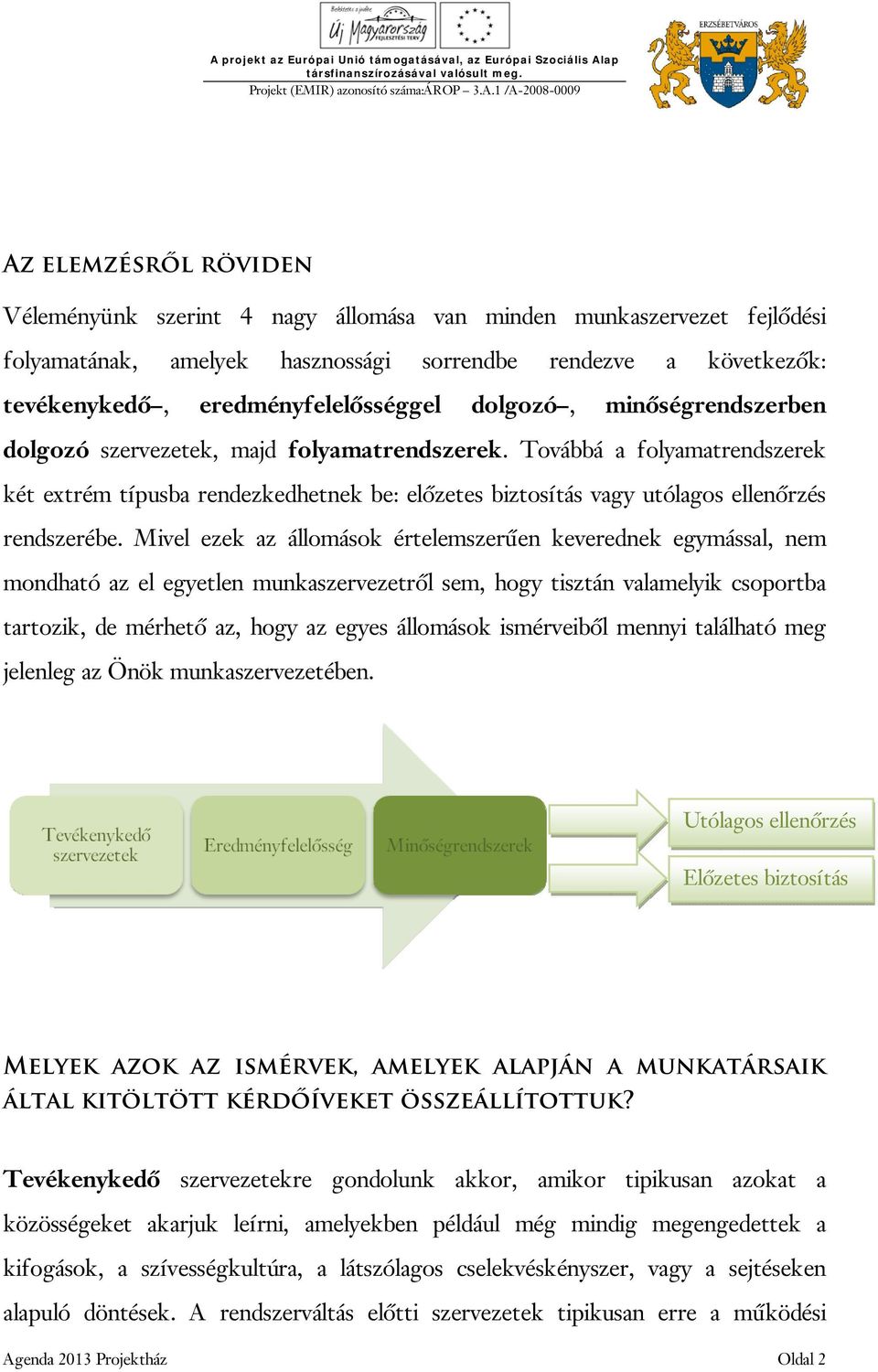 Mivel ezek az állomások értelemszerűen keverednek egymással, nem mondható az el egyetlen munkaszervezetről sem, hogy tisztán valamelyik csoportba tartozik, de mérhető az, hogy az egyes állomások