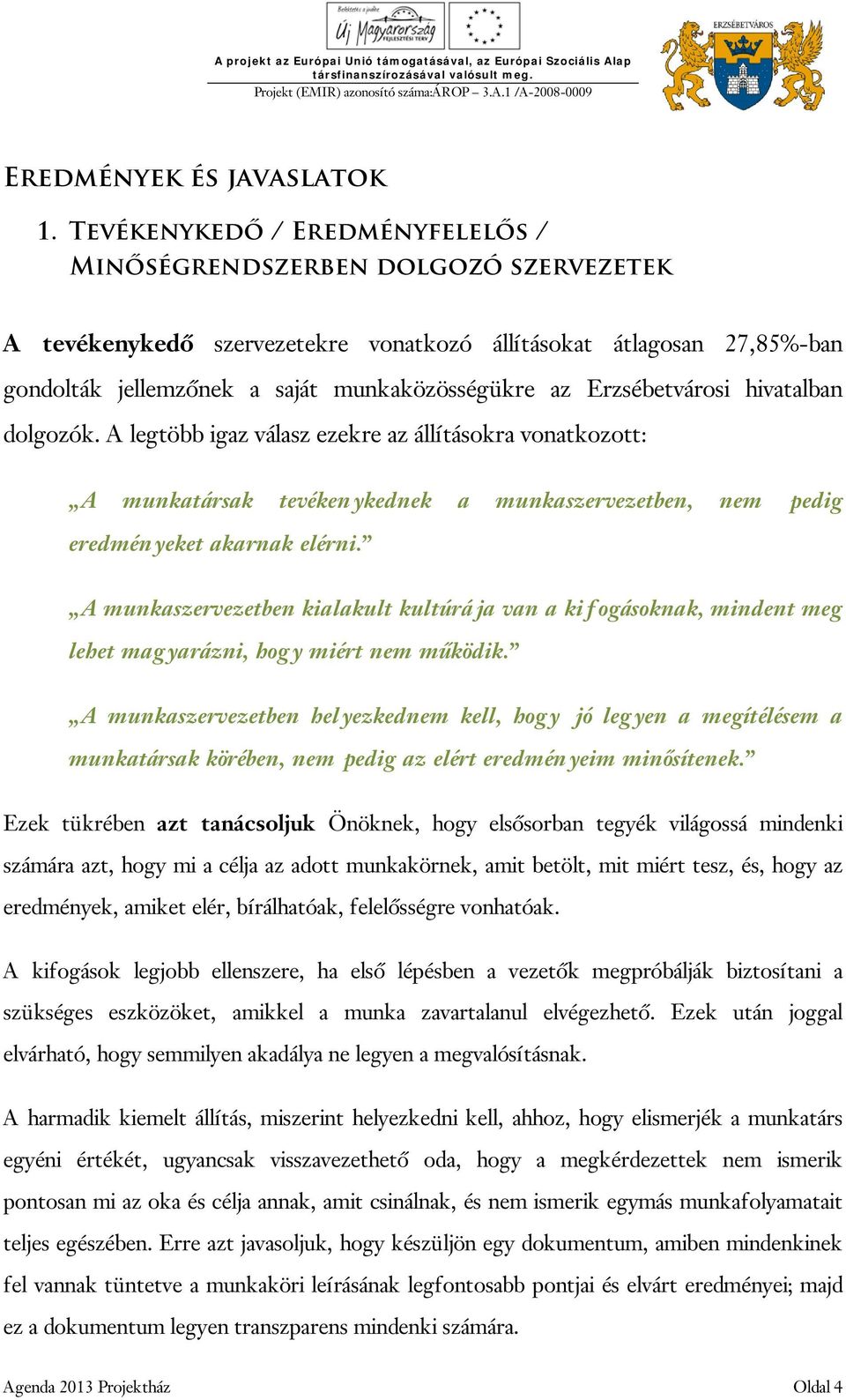 Erzsébetvárosi hivatalban dolgozók. A legtöbb igaz válasz ezekre az állításokra vonatkozott: A munkatársak tevékenykednek a munkaszervezetben, nem pedig eredményeket akarnak elérni.