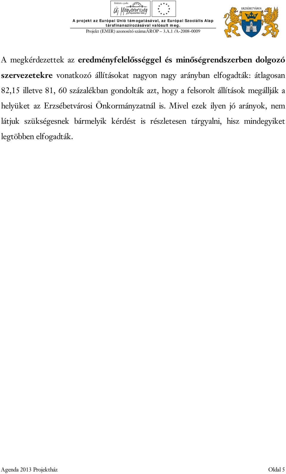 állítások megállják a helyüket az Erzsébetvárosi Önkormányzatnál is.