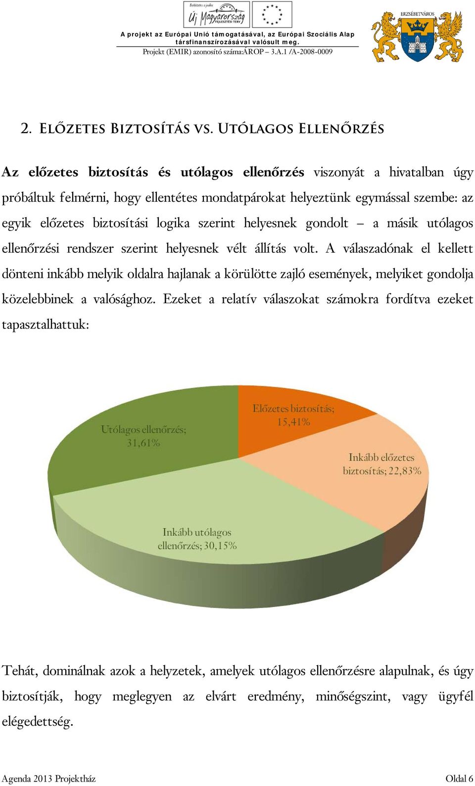 előzetes biztosítási logika szerint helyesnek gondolt a másik utólagos ellenőrzési rendszer szerint helyesnek vélt állítás volt.