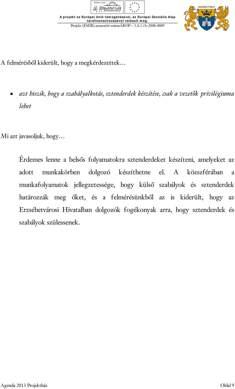 A közszférában a munkafolyamatok jellegzetessége, hogy külső szabályok és sztenderdek határozzák meg őket, és a felmérésünkből az is