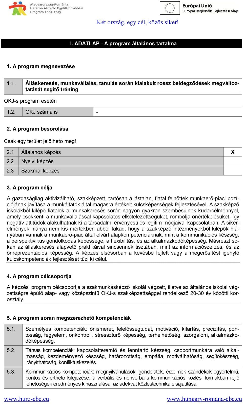 A program célja A gazdaságilag aktivizálható, szakképzett, tartósan állástalan, fiatal felnőttek munkaerő-piaci pozíciójának javítása a munkáltatók által magasra értékelt kulcsképességek