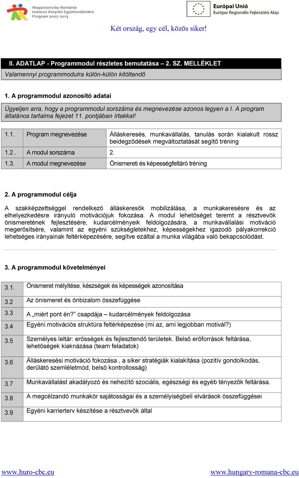 . pontjában írtakkal! 1.1. Program megnevezése Álláskeresés, munkavállalás, tanulás során kialakult rossz beidegződések megváltoztatását segítő tréning 1.2.. A modul sorszáma 2. 1.3.