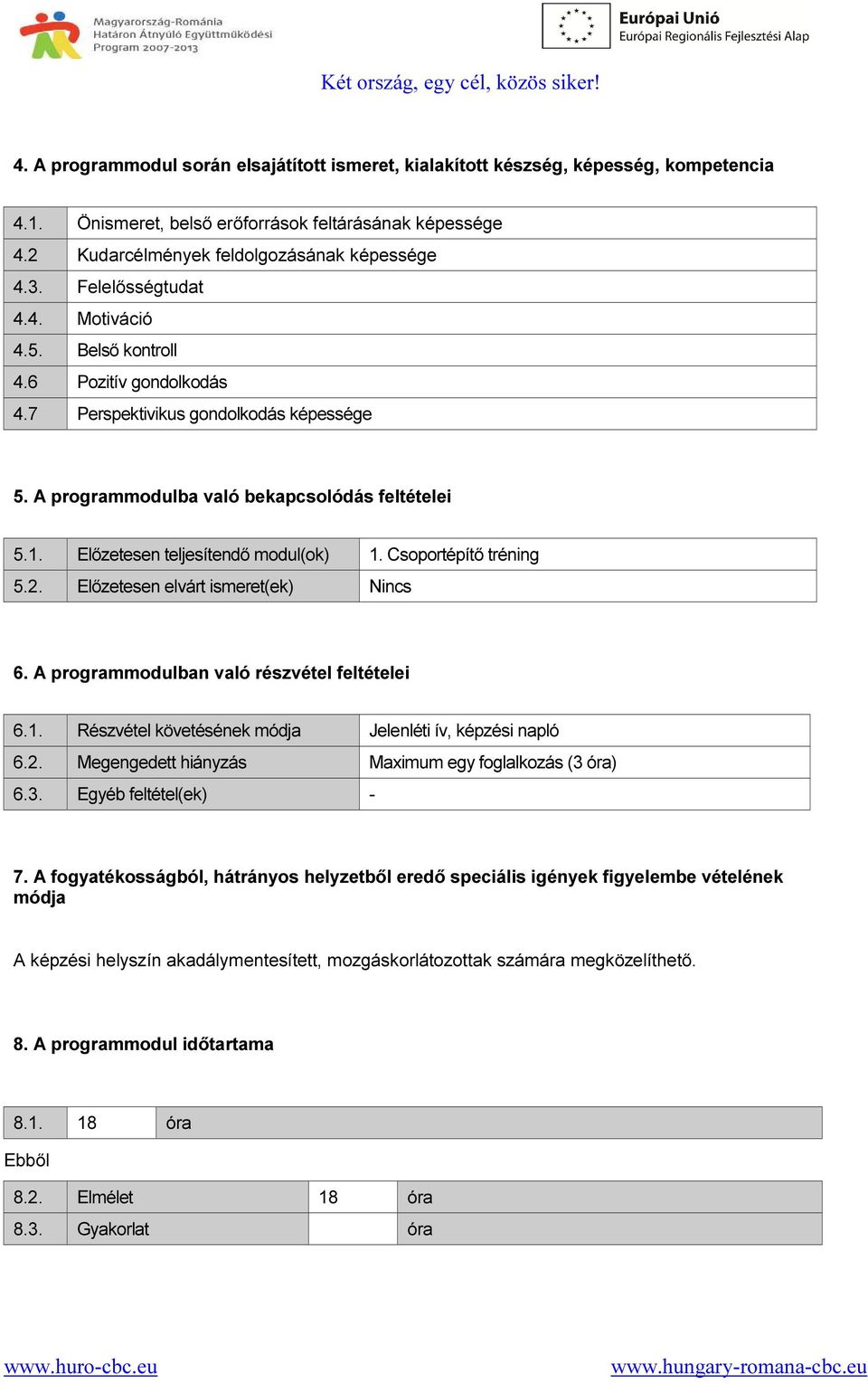 Előzetesen teljesítendő modul(ok) 1. Csoportépítő tréning 5.2. Előzetesen elvárt ismeret(ek) Nincs 6. A programmodulban való részvétel feltételei 6.1. Részvétel követésének módja Jelenléti ív, képzési napló 6.