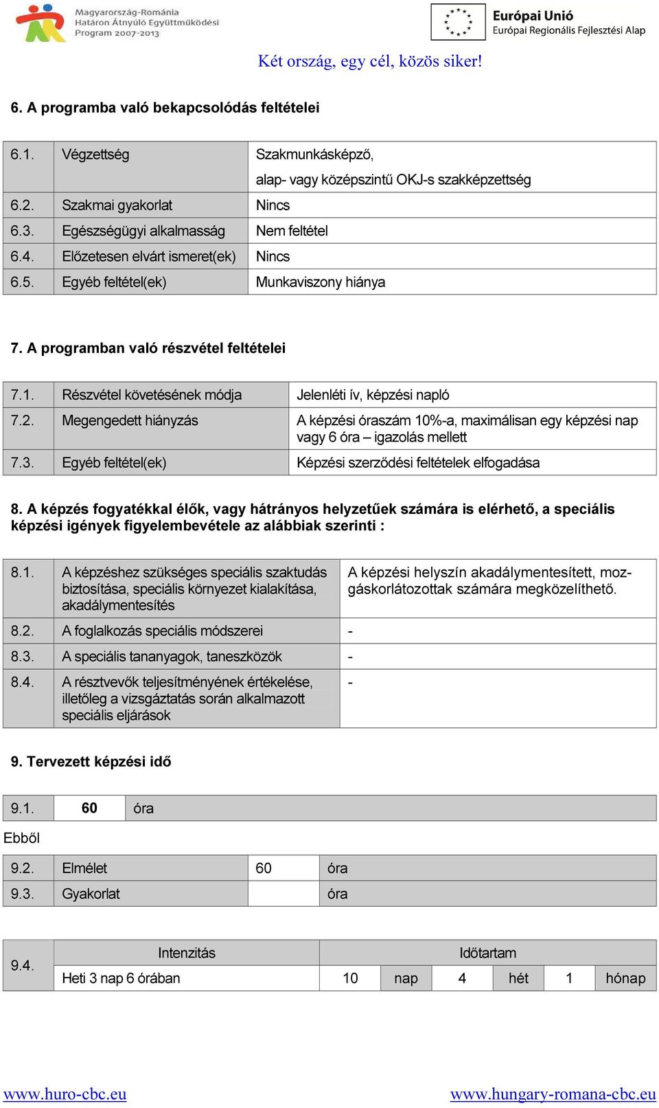 Megengedett hiányzás A képzési óraszám 10%-a, maximálisan egy képzési nap vagy 6 óra igazolás mellett 7.3. Egyéb feltétel(ek) Képzési szerződési feltételek elfogadása 8.