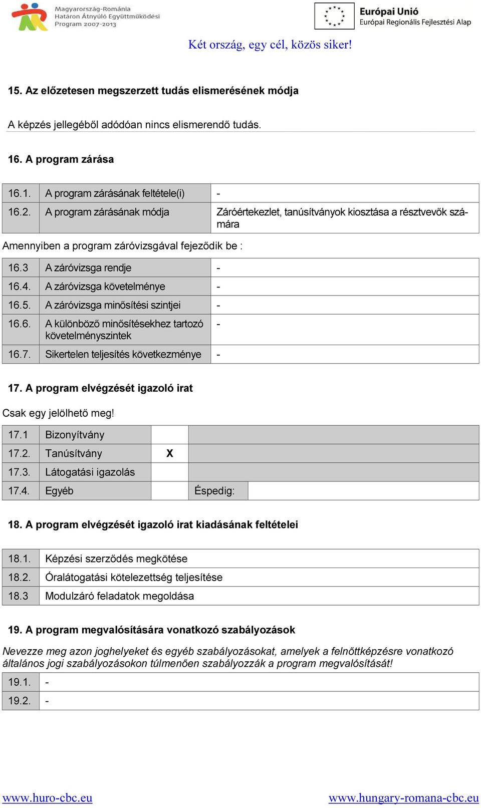 A záróvizsga követelménye - 16.5. A záróvizsga minősítési szintjei - 16.6. A különböző minősítésekhez tartozó követelményszintek 16.7. Sikertelen teljesítés következménye - - 17.