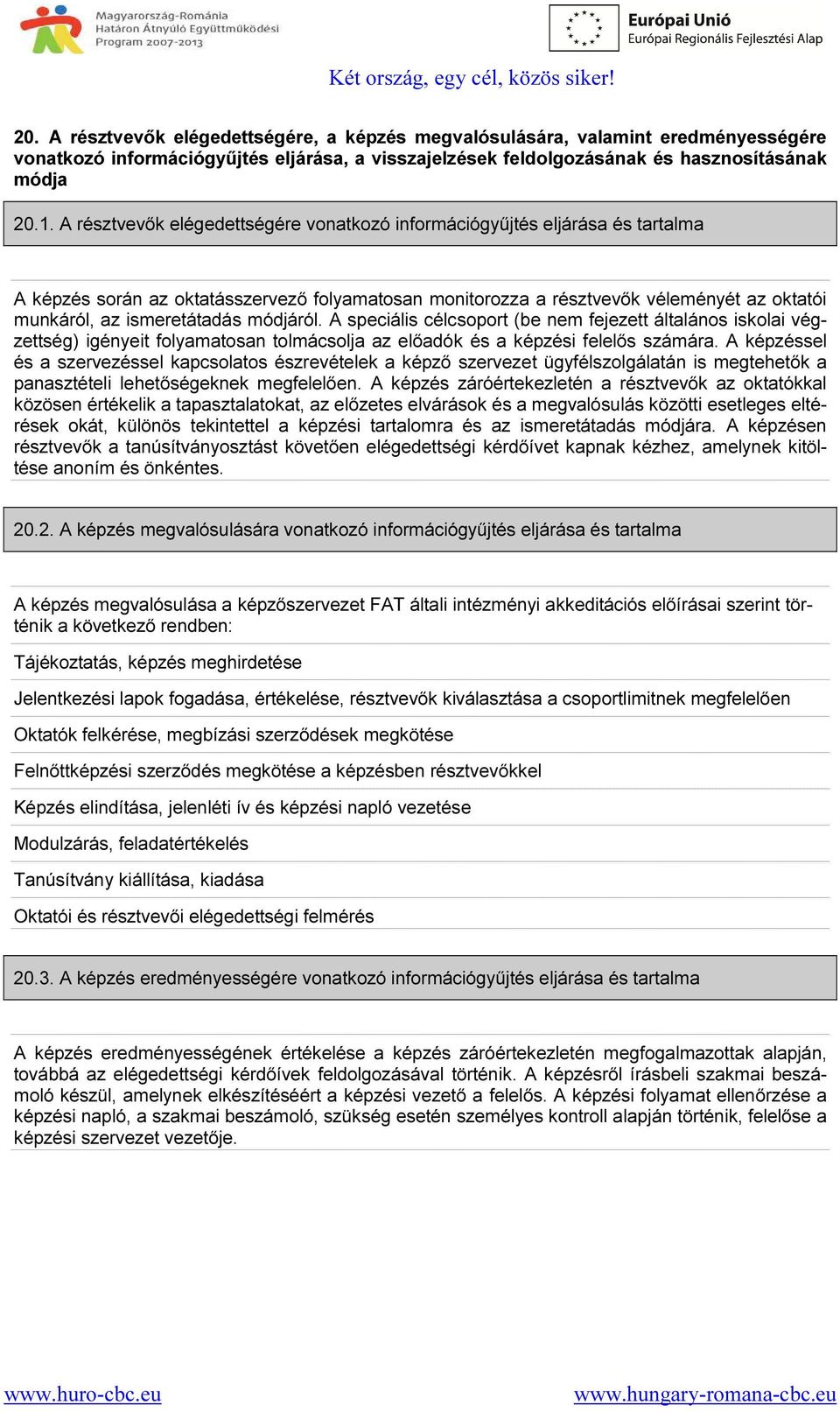 módjáról. A speciális célcsoport (be nem fejezett általános iskolai végzettség) igényeit folyamatosan tolmácsolja az előadók és a képzési felelős számára.