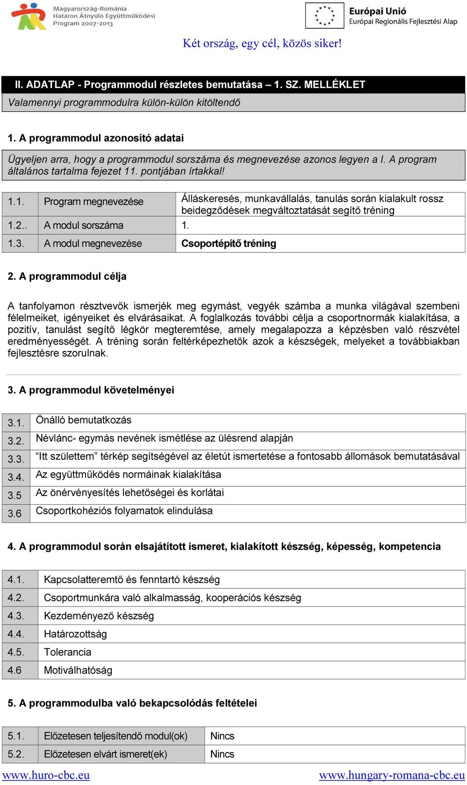 . pontjában írtakkal! 1.1. Program megnevezése Álláskeresés, munkavállalás, tanulás során kialakult rossz beidegződések megváltoztatását segítő tréning 1.2.. A modul sorszáma 1. 1.3.