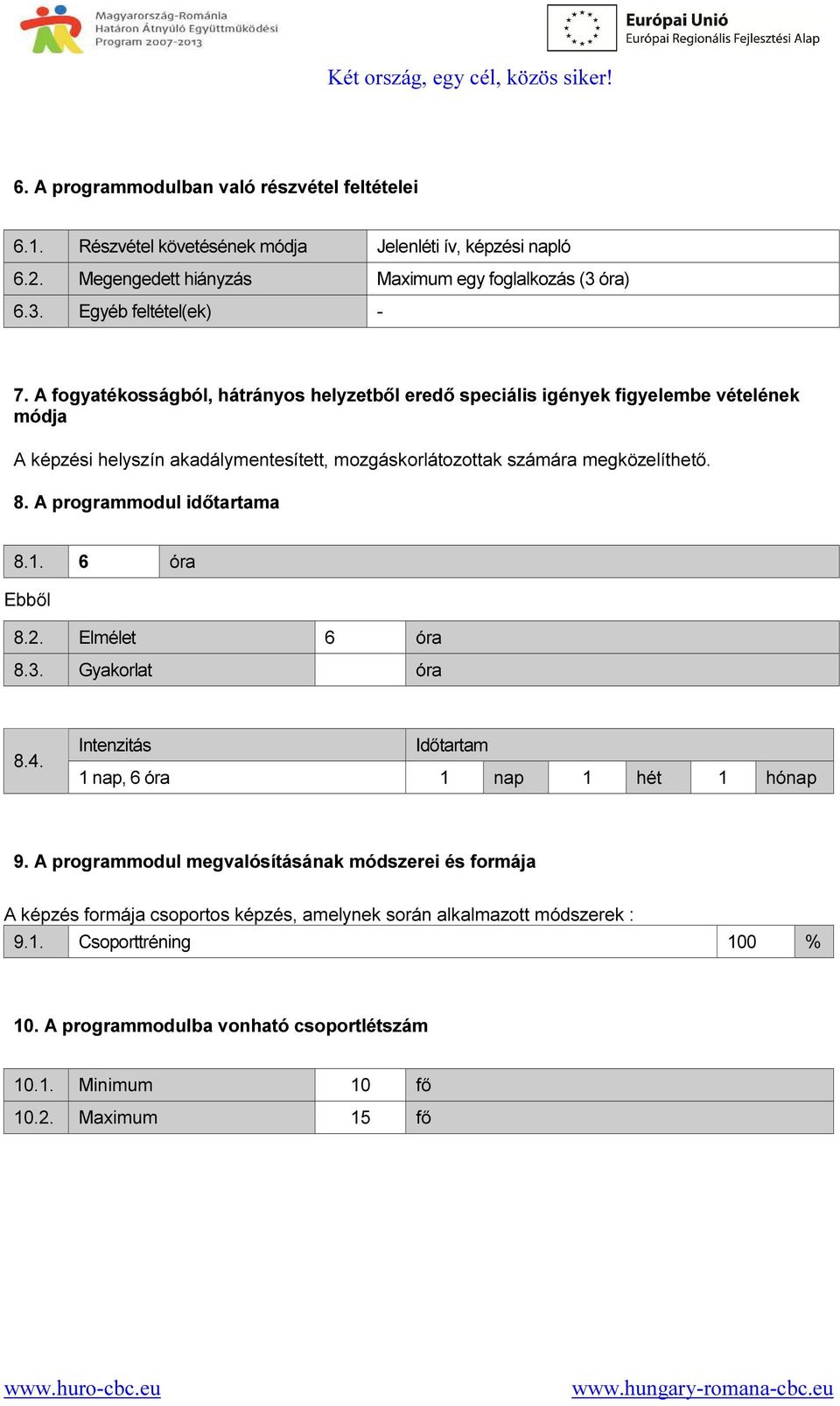 A programmodul időtartama 8.1. 6 óra Ebből 8.2. Elmélet 6 óra 8.3. Gyakorlat óra 8.4. Intenzitás Időtartam 1 nap, 6 óra 1 nap 1 hét 1 hónap 9.