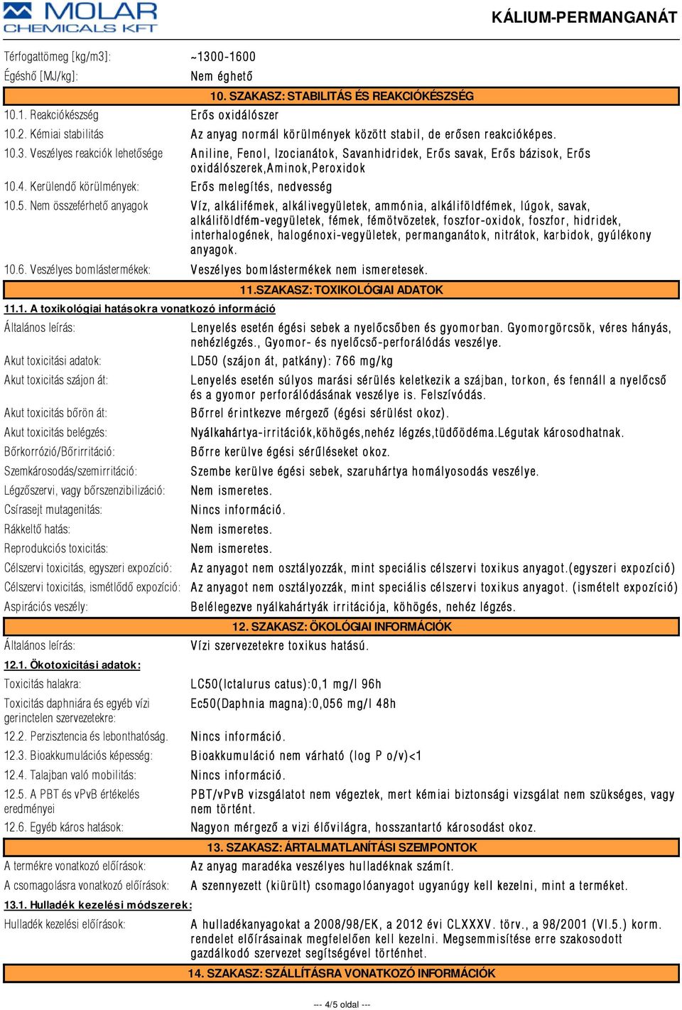 Veszélyes reakciók lehetõsége Aniline, Fenol, Izocianátok, Savanhidridek, Erõs savak, Erõs bázisok, Erõs oxidálószer ek,a minok,p er oxidok 10.4. Kerülendõ körülmények: Er õs melegí tés, nedvesség 10.