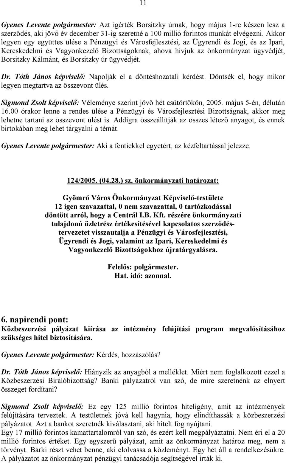 Kálmánt, és Borsitzky úr ügyvédjét. Dr. Tóth János képviselő: Napolják el a döntéshozatali kérdést. Döntsék el, hogy mikor legyen megtartva az összevont ülés.