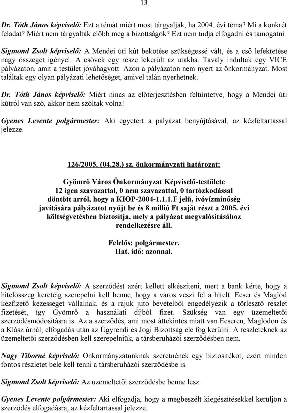 Tavaly indultak egy VICE pályázaton, amit a testület jóváhagyott. Azon a pályázaton nem nyert az önkormányzat. Most találtak egy olyan pályázati lehetőséget, amivel talán nyerhetnek. Dr.