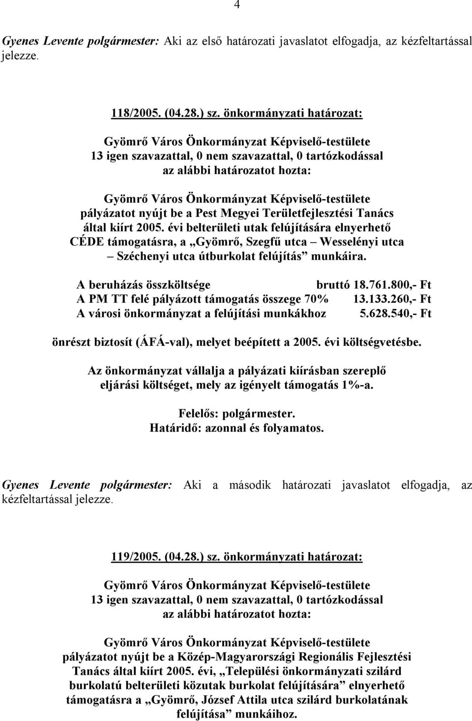 évi belterületi utak felújítására elnyerhető CÉDE támogatásra, a Gyömrő, Szegfű utca Wesselényi utca Széchenyi utca útburkolat felújítás munkáira. A beruházás összköltsége bruttó 18.761.