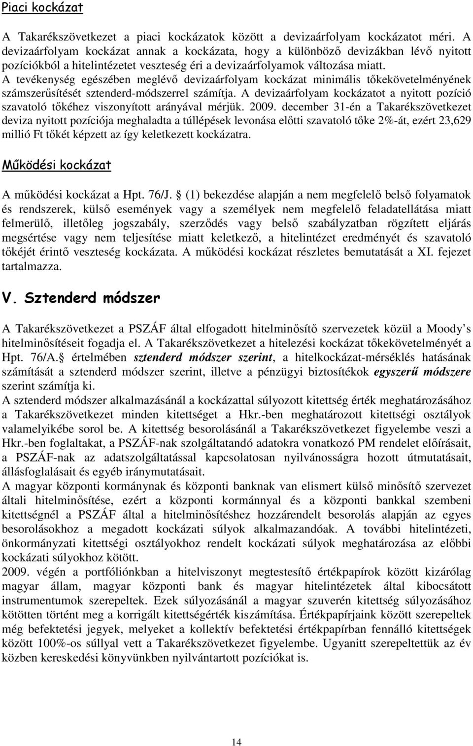 A tevékenység egészében meglévı devizaárfolyam kockázat minimális tıkekövetelményének számszerősítését sztenderd-módszerrel számítja.
