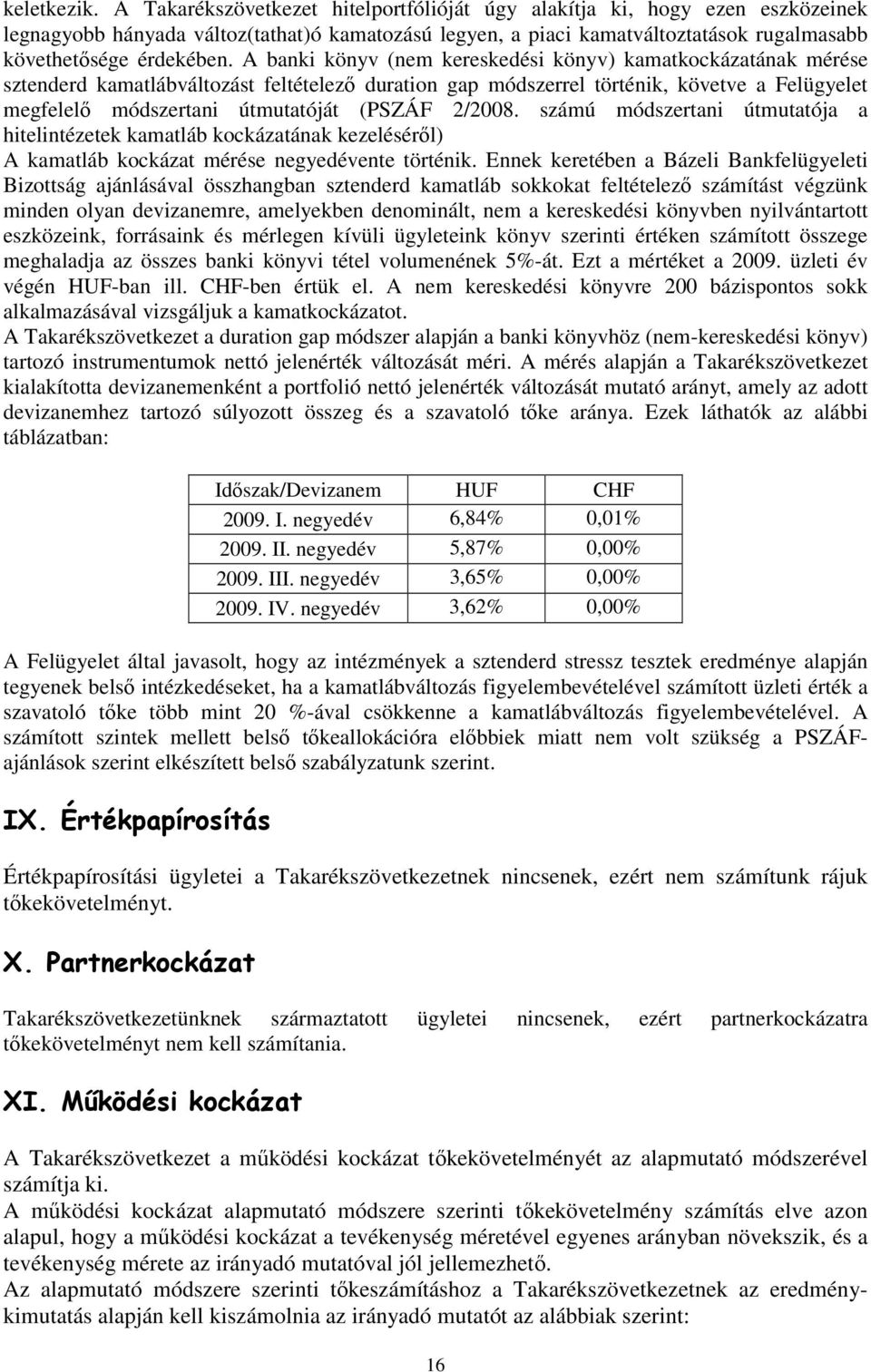 A banki könyv (nem kereskedési könyv) kamatkockázatának mérése sztenderd kamatlábváltozást feltételezı duration gap módszerrel történik, követve a Felügyelet megfelelı módszertani útmutatóját (PSZÁF