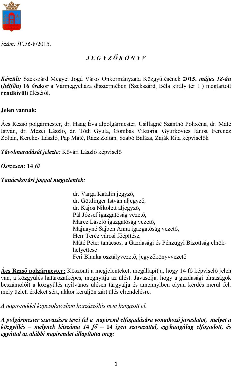 Tóth Gyula, Gombás Viktória, Gyurkovics János, Ferencz Zoltán, Kerekes László, Pap Máté, Rácz Zoltán, Szabó Balázs, Zaják Rita képviselők Távolmaradását jelezte: Kővári László képviselő Összesen: 14