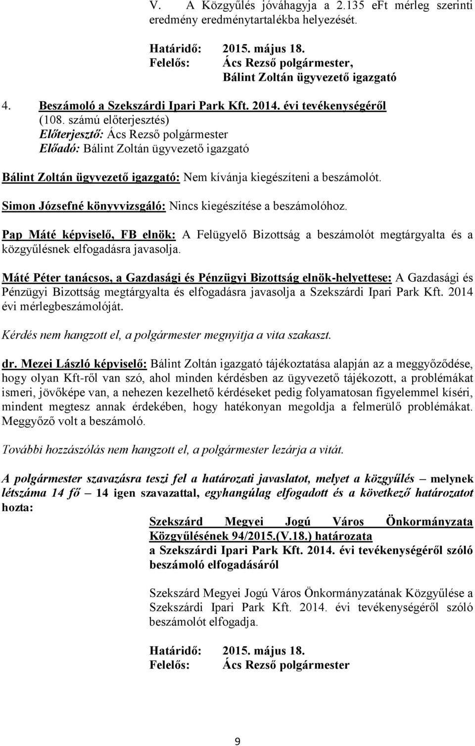 számú előterjesztés) Előadó: Bálint Zoltán ügyvezető igazgató Bálint Zoltán ügyvezető igazgató: Nem kívánja kiegészíteni a beszámolót. Simon Józsefné könyvvizsgáló: Nincs kiegészítése a beszámolóhoz.