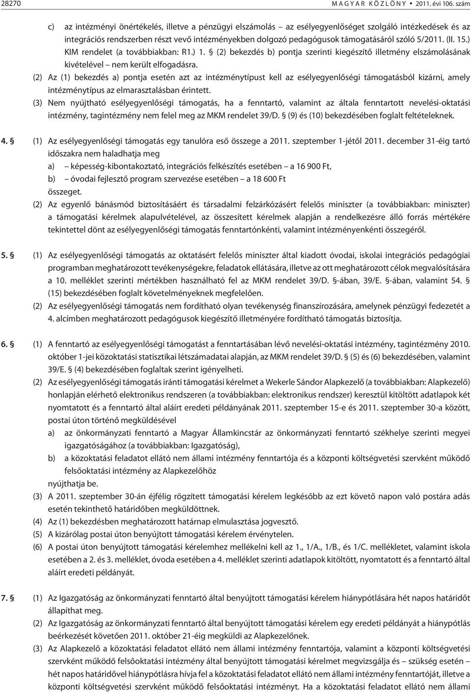 szóló 5/2011. (II. 15.) KIM rendelet (a továbbiakban: R1.) 1. (2) bekezdés b) pontja szerinti kiegészítõ illetmény elszámolásának kivételével nem került elfogadásra.