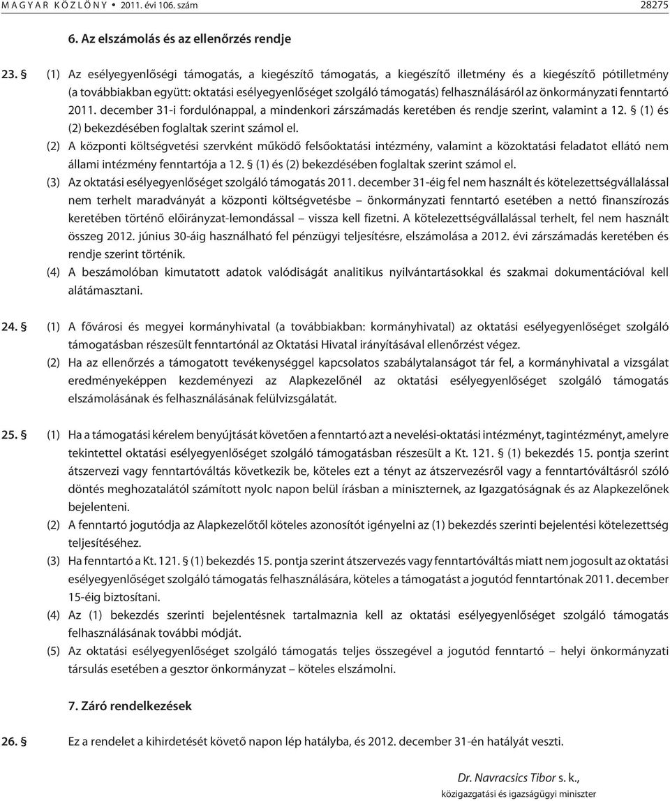 az önkormányzati fenntartó 2011. december 31-i fordulónappal, a mindenkori zárszámadás keretében és rendje szerint, valamint a 12. (1) és (2) bekezdésében foglaltak szerint számol el.