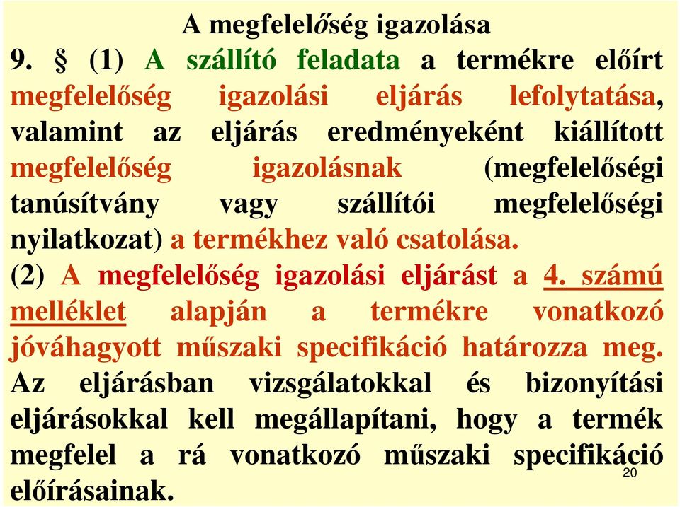 ség igazolásnak (megfelel ségi tanúsítvány vagy szállítói megfelel ségi nyilatkozat) a termékhez való csatolása.