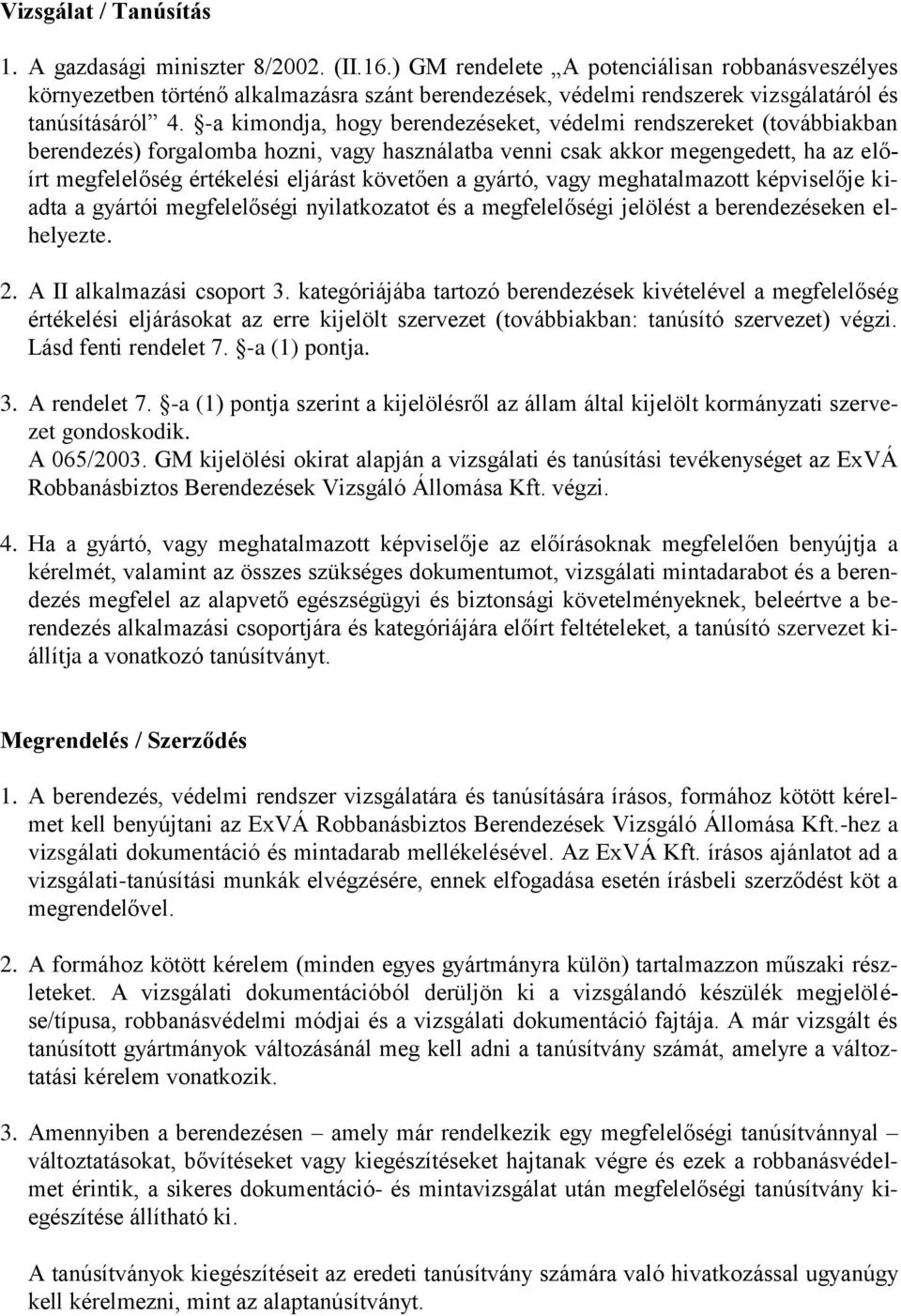 -a kimondja, hogy berendezéseket, védelmi rendszereket (továbbiakban berendezés) forgalomba hozni, vagy használatba venni csak akkor megengedett, ha az előírt megfelelőség értékelési eljárást