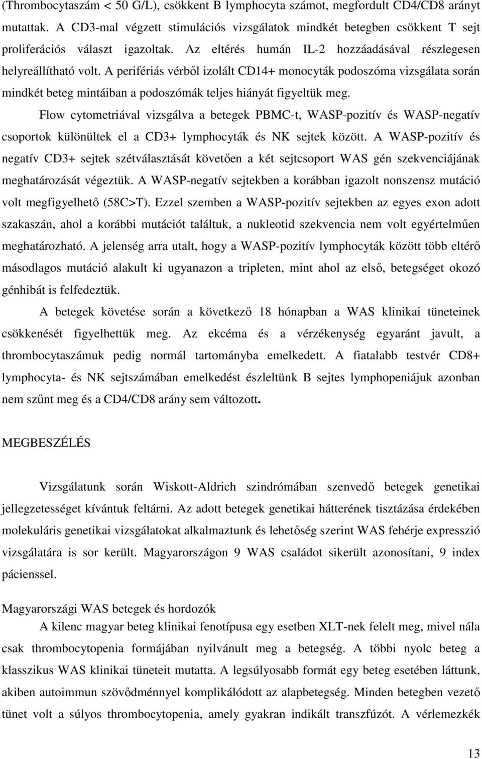 A perifériás vérből izolált CD14+ monocyták podoszóma vizsgálata során mindkét beteg mintáiban a podoszómák teljes hiányát figyeltük meg.