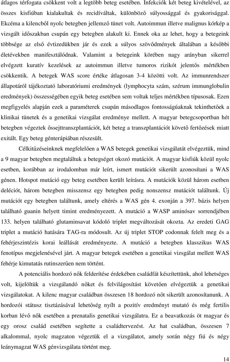 Ennek oka az lehet, hogy a betegeink többsége az első évtizedükben jár és ezek a súlyos szövődmények általában a későbbi életévekben manifesztálódnak.