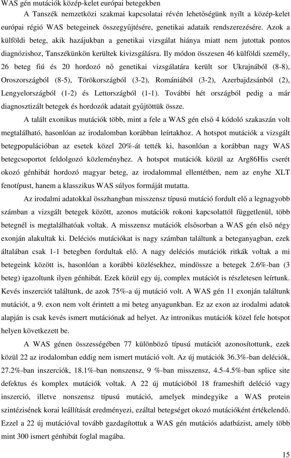 Ily módon összesen 46 külföldi személy, 26 beteg fiú és 20 hordozó nő genetikai vizsgálatára került sor Ukrajnából (8-8), Oroszországból (8-5), Törökországból (3-2), Romániából (3-2), Azerbajdzsánból