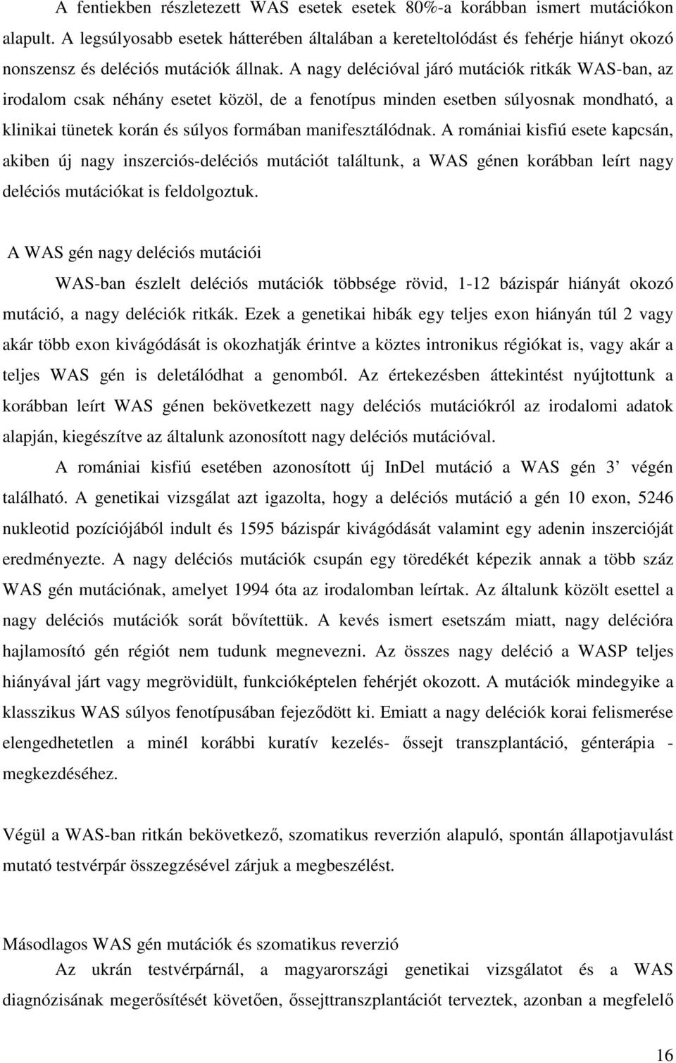 A nagy delécióval járó mutációk ritkák WAS-ban, az irodalom csak néhány esetet közöl, de a fenotípus minden esetben súlyosnak mondható, a klinikai tünetek korán és súlyos formában manifesztálódnak.
