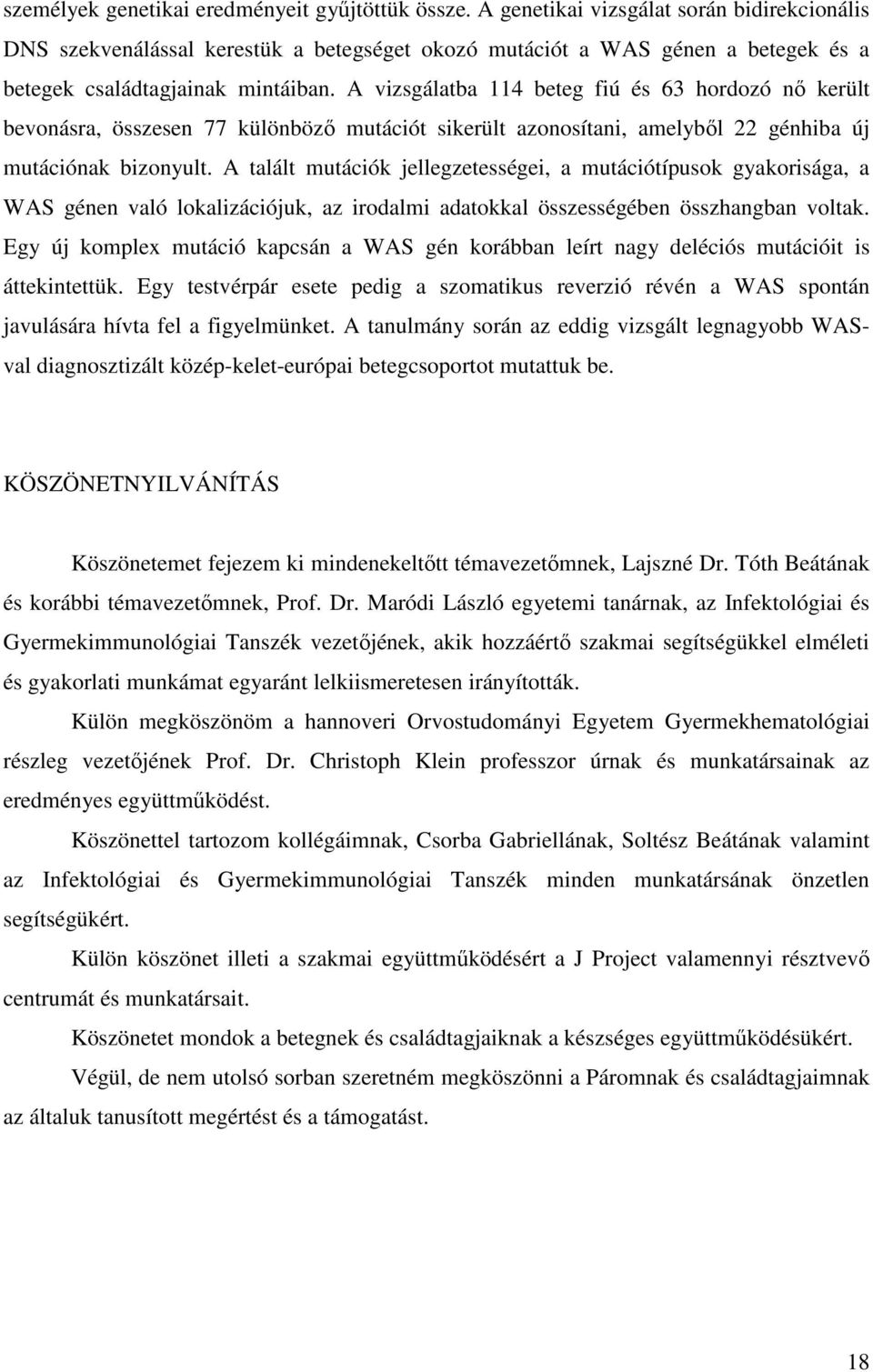 A vizsgálatba 114 beteg fiú és 63 hordozó nő került bevonásra, összesen 77 különböző mutációt sikerült azonosítani, amelyből 22 génhiba új mutációnak bizonyult.
