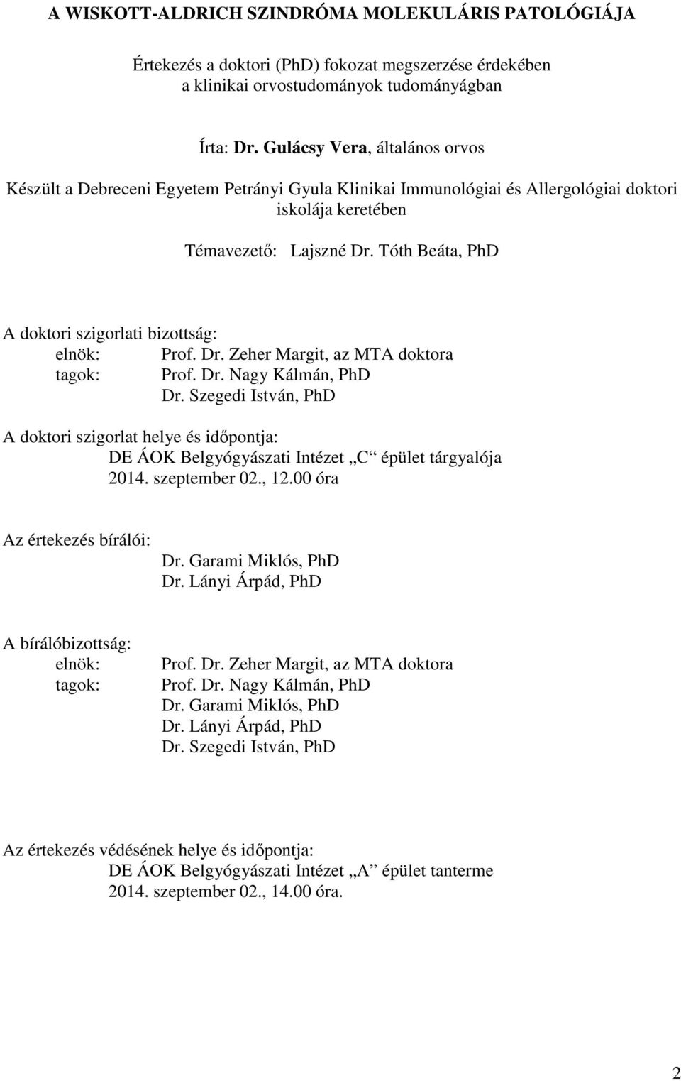 Tóth Beáta, PhD A doktori szigorlati bizottság: elnök: Prof. Dr. Zeher Margit, az MTA doktora tagok: Prof. Dr. Nagy Kálmán, PhD Dr.