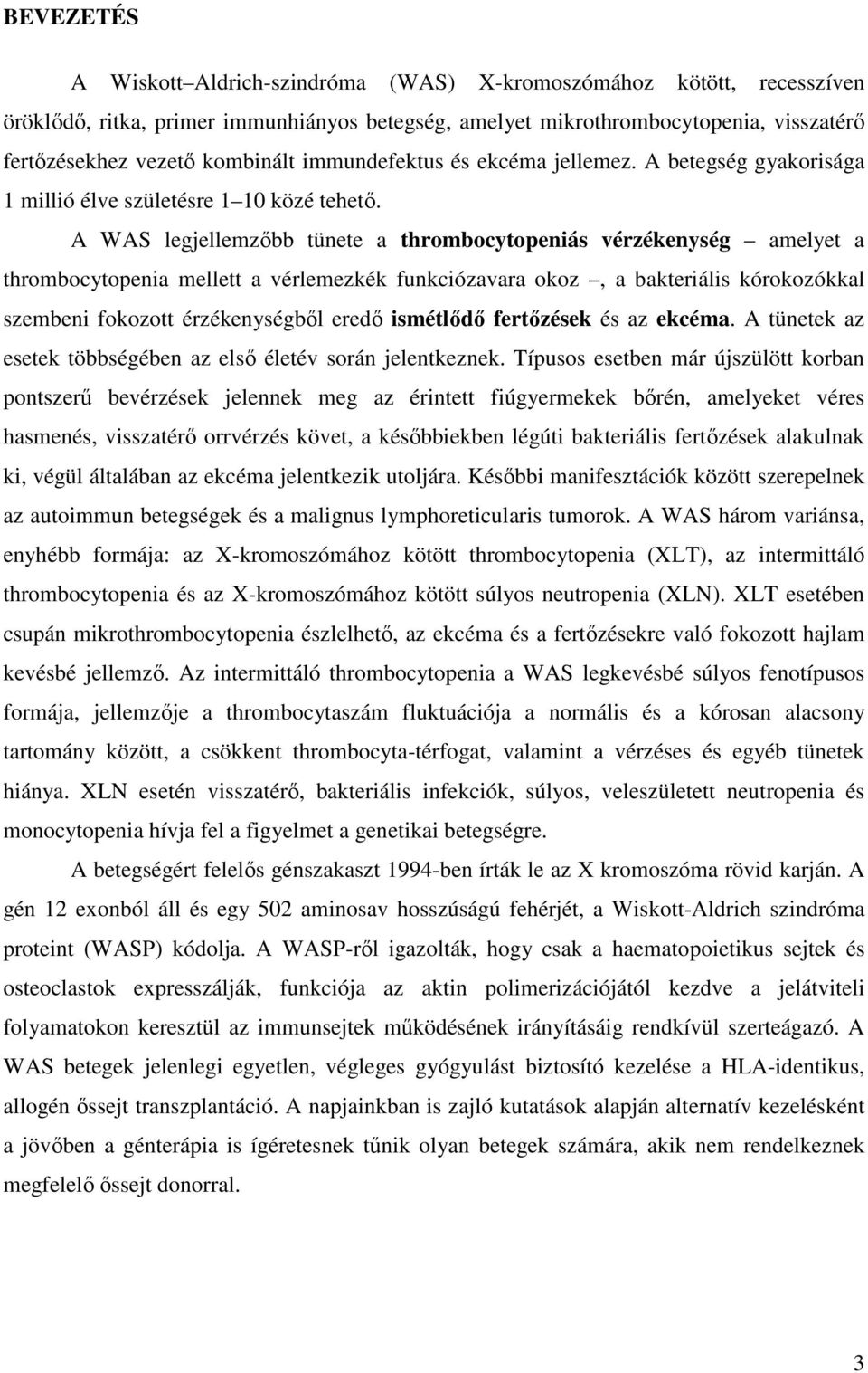 A WAS legjellemzőbb tünete a thrombocytopeniás vérzékenység amelyet a thrombocytopenia mellett a vérlemezkék funkciózavara okoz, a bakteriális kórokozókkal szembeni fokozott érzékenységből eredő