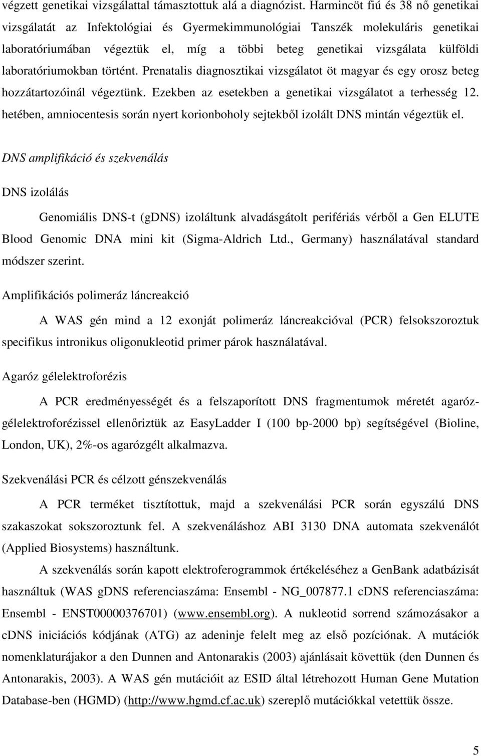 laboratóriumokban történt. Prenatalis diagnosztikai vizsgálatot öt magyar és egy orosz beteg hozzátartozóinál végeztünk. Ezekben az esetekben a genetikai vizsgálatot a terhesség 12.