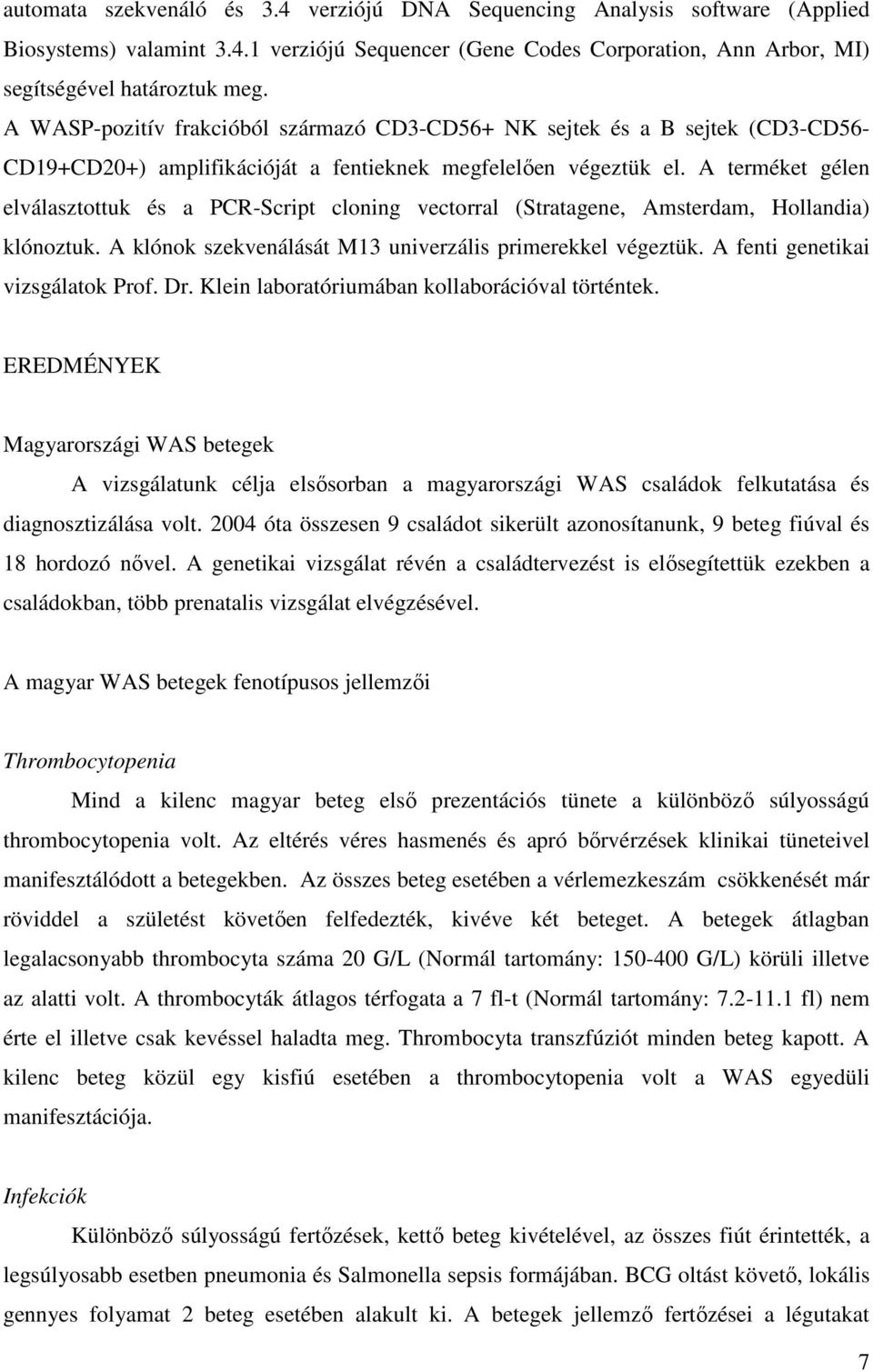 A terméket gélen elválasztottuk és a PCR-Script cloning vectorral (Stratagene, Amsterdam, Hollandia) klónoztuk. A klónok szekvenálását M13 univerzális primerekkel végeztük.