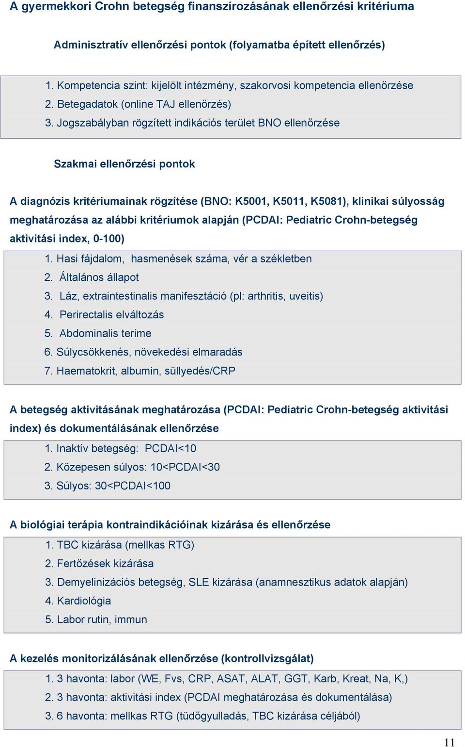 Jogszabályban rögzített indikációs terület BNO ellenőrzése Szakmai ellenőrzési pontok A diagnózis kritériumainak rögzítése (BNO: K5001, K5011, K5081), klinikai súlyosság meghatározása az alábbi