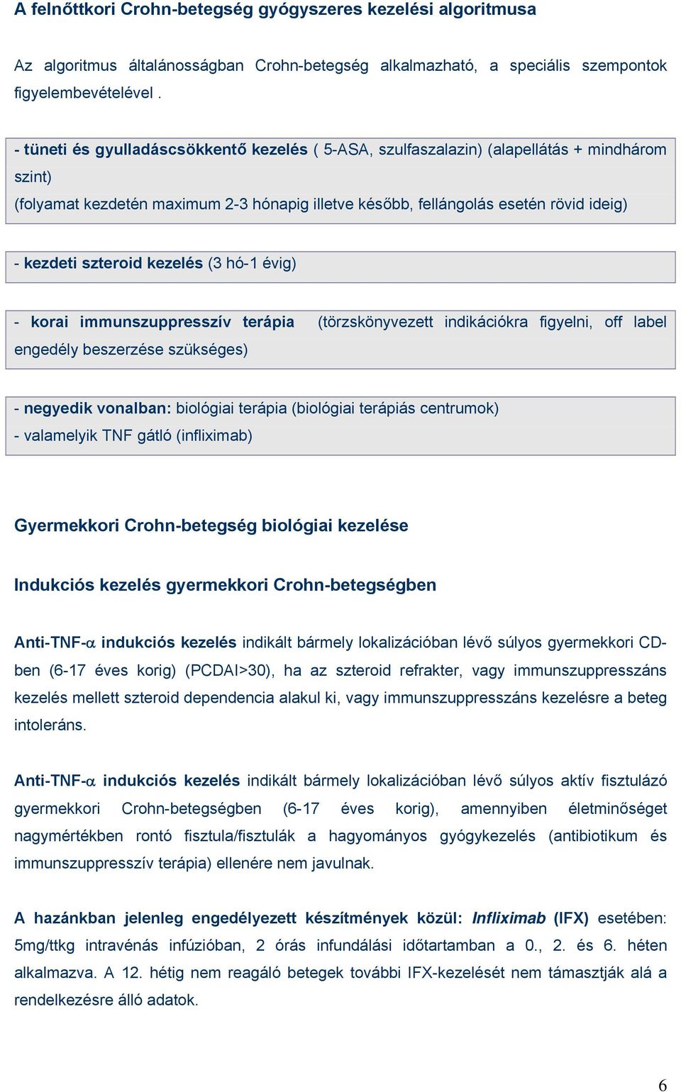 szteroid kezelés (3 hó-1 évig) - korai immunszuppresszív terápia (törzskönyvezett indikációkra figyelni, off label engedély beszerzése szükséges) - negyedik vonalban: biológiai terápia (biológiai