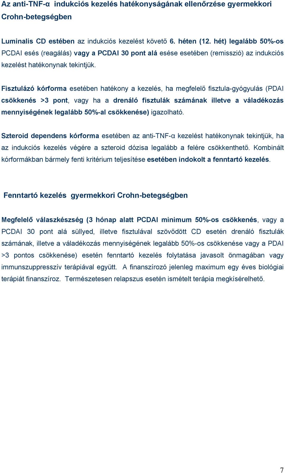 Fisztulázó kórforma esetében hatékony a kezelés, ha megfelelő fisztula-gyógyulás (PDAI csökkenés >3 pont, vagy ha a drenáló fisztulák számának illetve a váladékozás mennyiségének legalább 50%-al