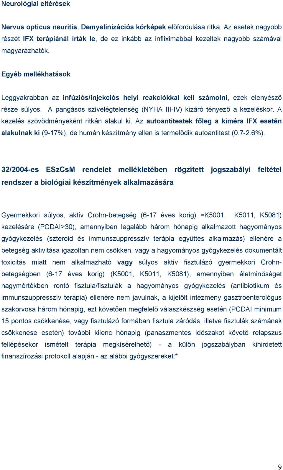 Egyéb mellékhatások Leggyakrabban az infúziós/injekciós helyi reakciókkal kell számolni, ezek elenyésző része súlyos. A pangásos szívelégtelenség (NYHA III-IV) kizáró tényező a kezeléskor.